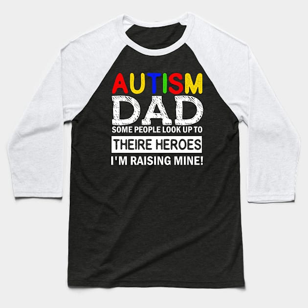 Autism Dad Some People Look up to Theire Heroes i'm raising mine Baseball T-Shirt by AngelGurro